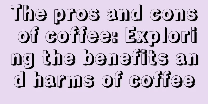 The pros and cons of coffee: Exploring the benefits and harms of coffee