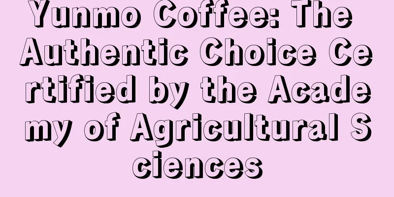 Yunmo Coffee: The Authentic Choice Certified by the Academy of Agricultural Sciences