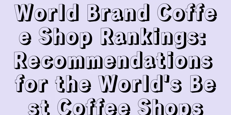 World Brand Coffee Shop Rankings: Recommendations for the World's Best Coffee Shops