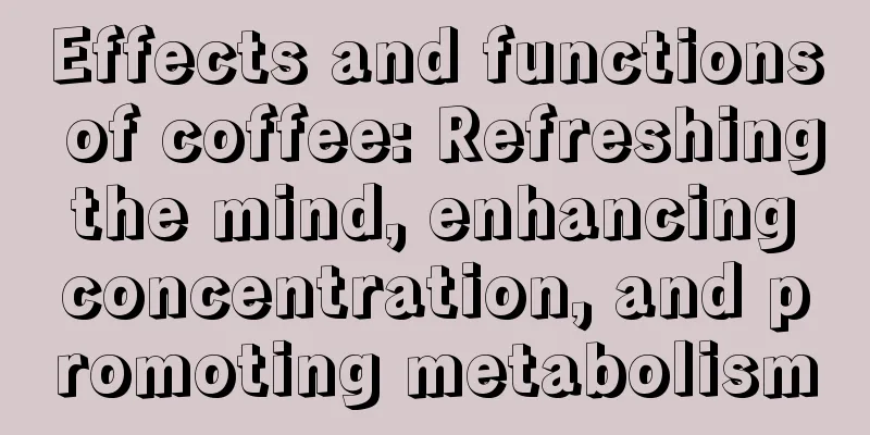 Effects and functions of coffee: Refreshing the mind, enhancing concentration, and promoting metabolism