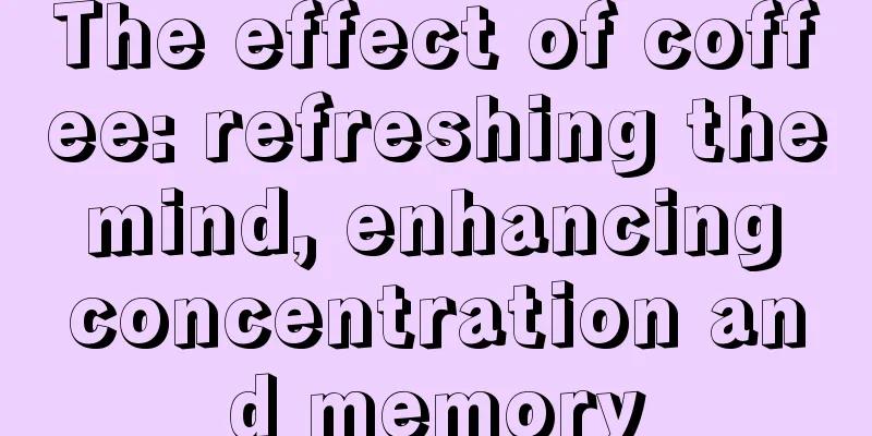 The effect of coffee: refreshing the mind, enhancing concentration and memory