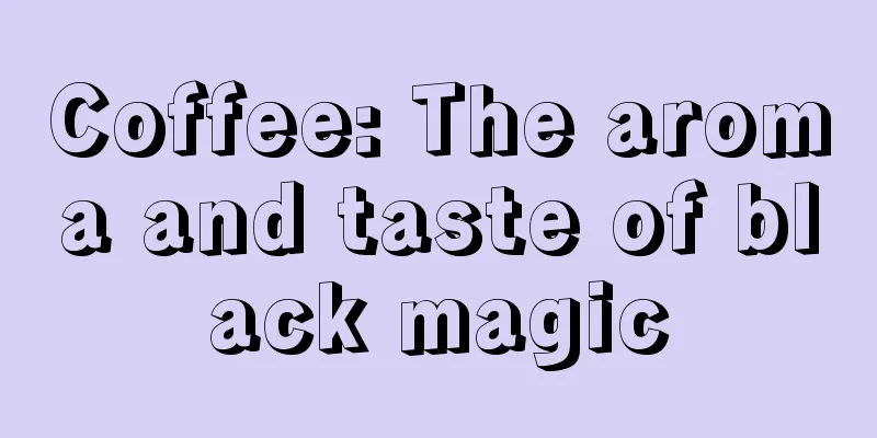 Coffee: The aroma and taste of black magic