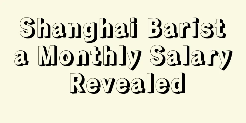 Shanghai Barista Monthly Salary Revealed