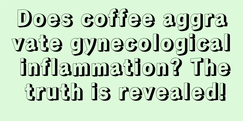 Does coffee aggravate gynecological inflammation? The truth is revealed!