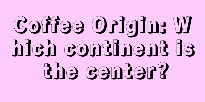 Coffee Origin: Which continent is the center?