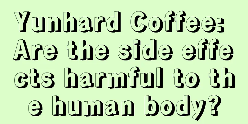 Yunhard Coffee: Are the side effects harmful to the human body?