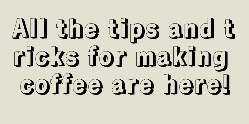 All the tips and tricks for making coffee are here!