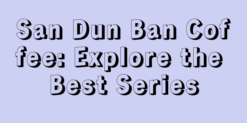 San Dun Ban Coffee: Explore the Best Series