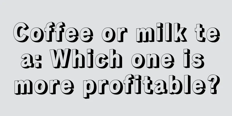 Coffee or milk tea: Which one is more profitable?