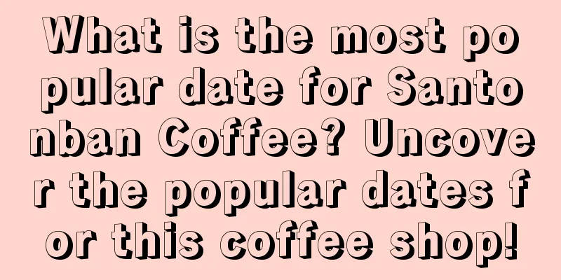 What is the most popular date for Santonban Coffee? Uncover the popular dates for this coffee shop!