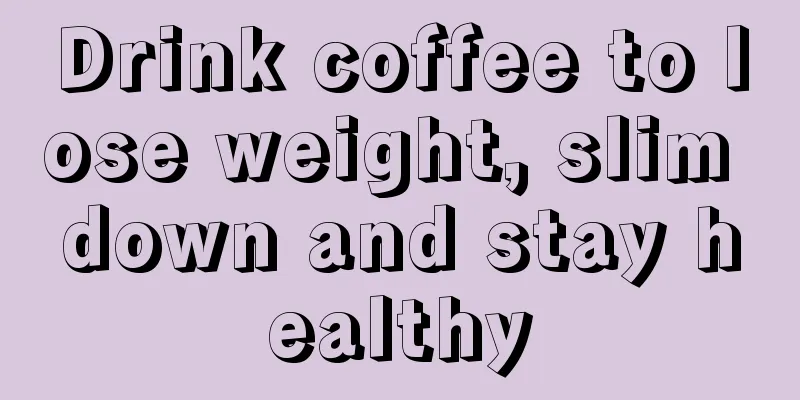 Drink coffee to lose weight, slim down and stay healthy