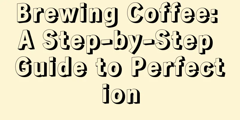 Brewing Coffee: A Step-by-Step Guide to Perfection