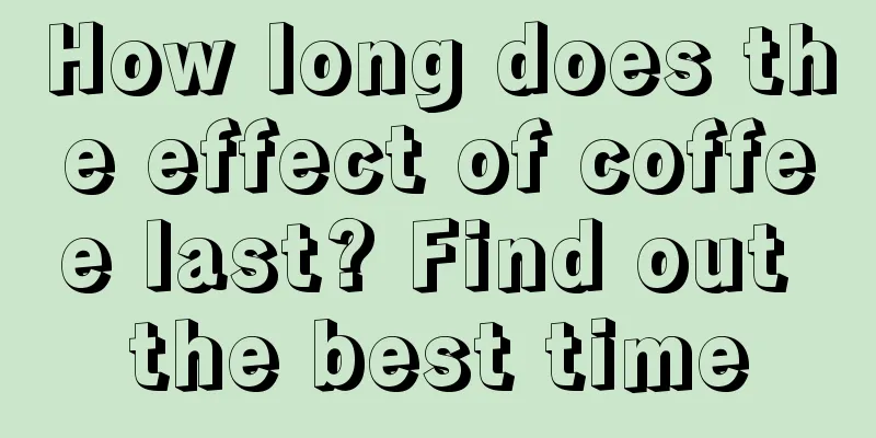 How long does the effect of coffee last? Find out the best time