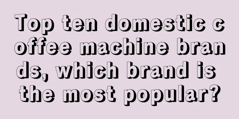 Top ten domestic coffee machine brands, which brand is the most popular?