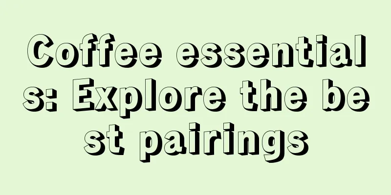 Coffee essentials: Explore the best pairings