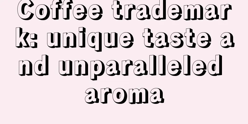 Coffee trademark: unique taste and unparalleled aroma