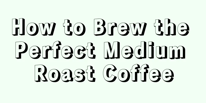 How to Brew the Perfect Medium Roast Coffee