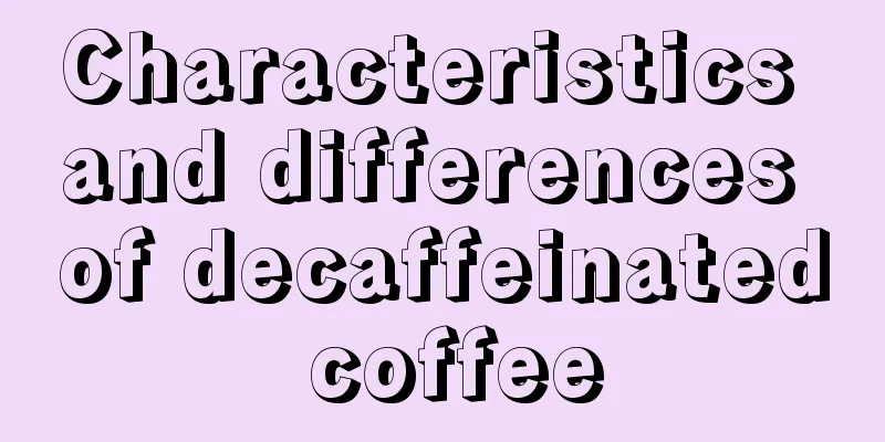 Characteristics and differences of decaffeinated coffee