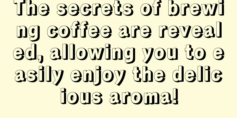 The secrets of brewing coffee are revealed, allowing you to easily enjoy the delicious aroma!