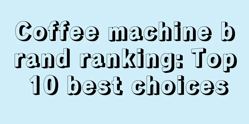 Coffee machine brand ranking: Top 10 best choices