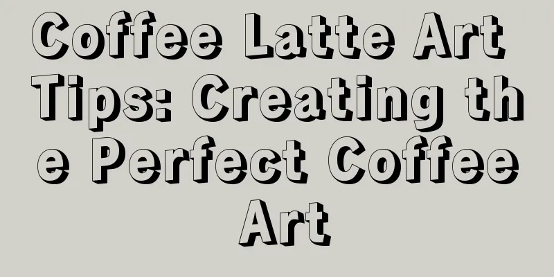 Coffee Latte Art Tips: Creating the Perfect Coffee Art