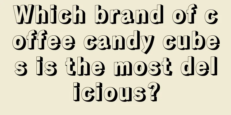 Which brand of coffee candy cubes is the most delicious?