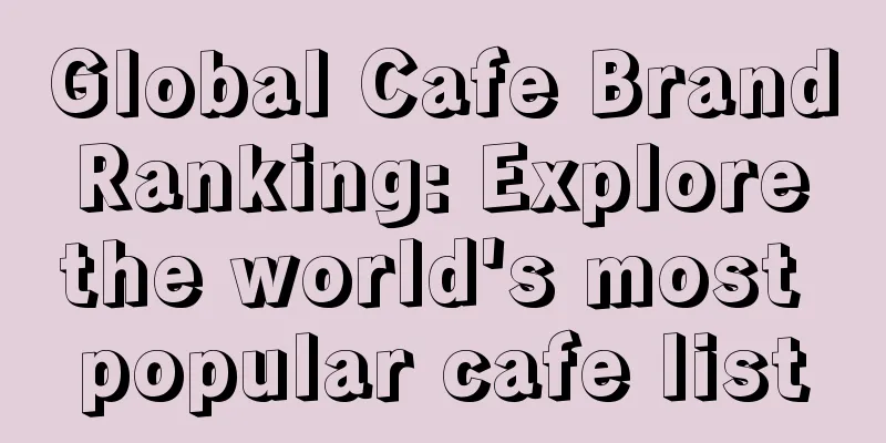 Global Cafe Brand Ranking: Explore the world's most popular cafe list