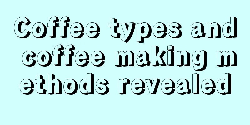 Coffee types and coffee making methods revealed