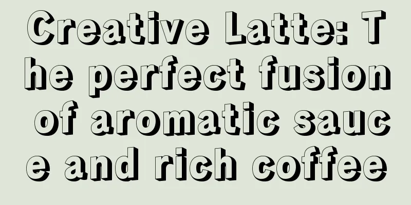 Creative Latte: The perfect fusion of aromatic sauce and rich coffee