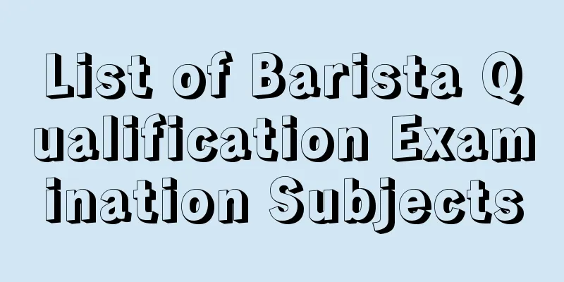 List of Barista Qualification Examination Subjects