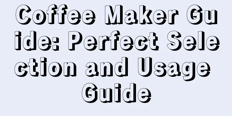 Coffee Maker Guide: Perfect Selection and Usage Guide