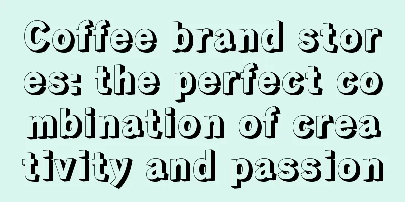 Coffee brand stores: the perfect combination of creativity and passion