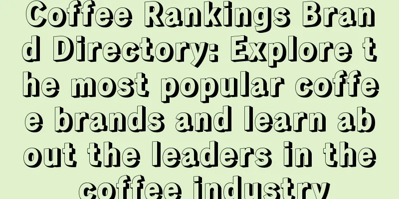 Coffee Rankings Brand Directory: Explore the most popular coffee brands and learn about the leaders in the coffee industry