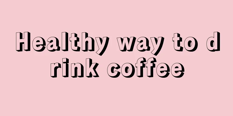 Healthy way to drink coffee