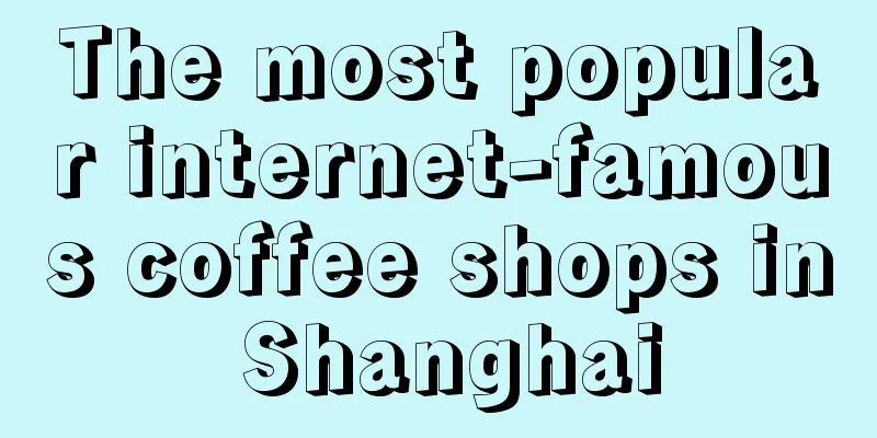 The most popular internet-famous coffee shops in Shanghai