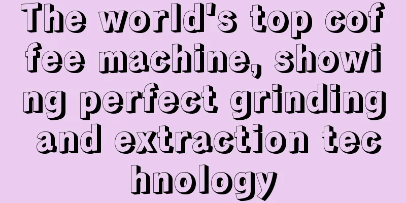 The world's top coffee machine, showing perfect grinding and extraction technology