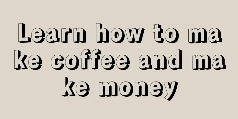 Learn how to make coffee and make money