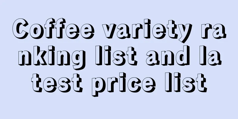 Coffee variety ranking list and latest price list