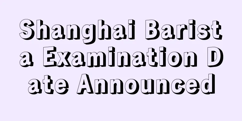 Shanghai Barista Examination Date Announced