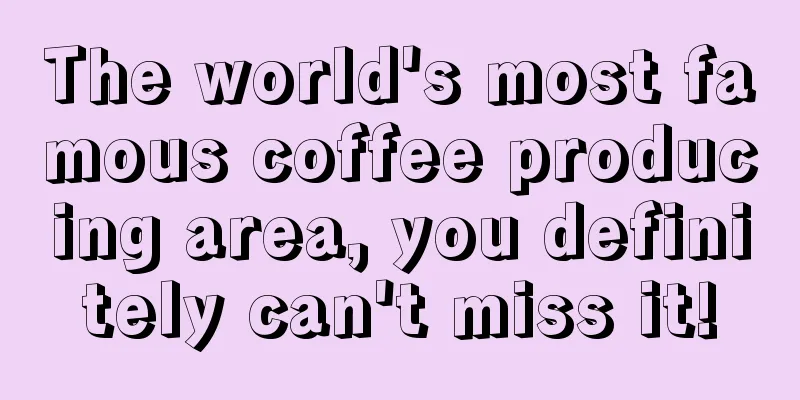 The world's most famous coffee producing area, you definitely can't miss it!