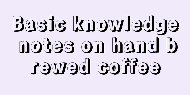 Basic knowledge notes on hand brewed coffee