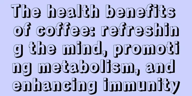 The health benefits of coffee: refreshing the mind, promoting metabolism, and enhancing immunity