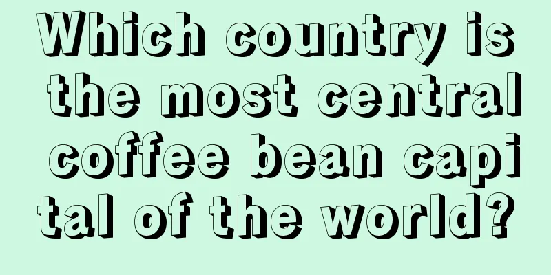 Which country is the most central coffee bean capital of the world?