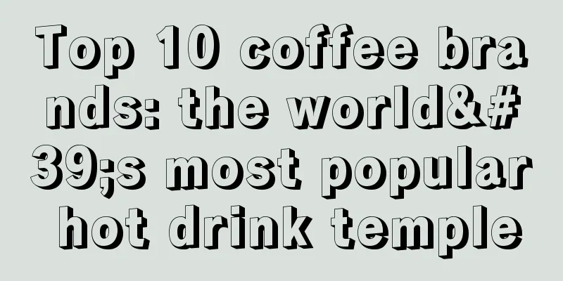 Top 10 coffee brands: the world's most popular hot drink temple