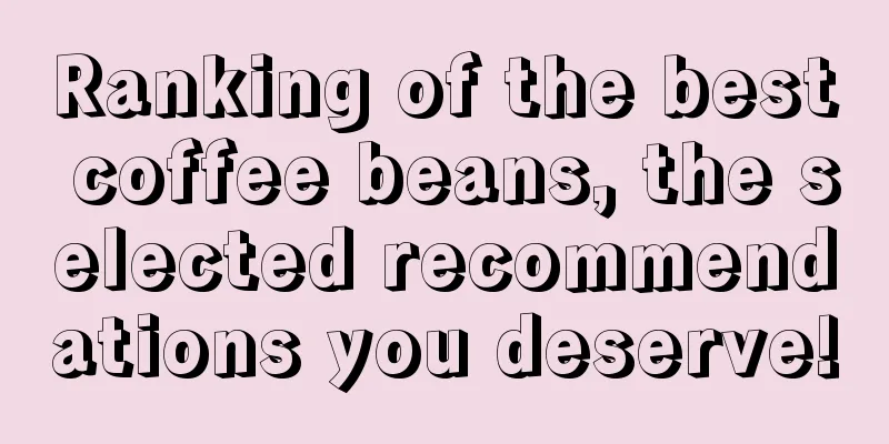 Ranking of the best coffee beans, the selected recommendations you deserve!