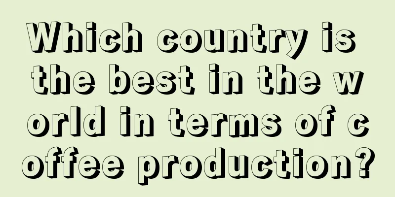 Which country is the best in the world in terms of coffee production?