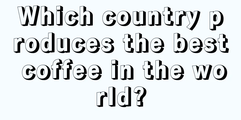 Which country produces the best coffee in the world?