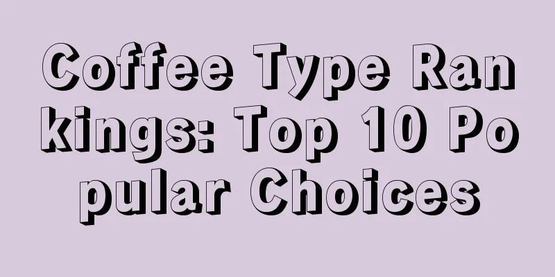 Coffee Type Rankings: Top 10 Popular Choices