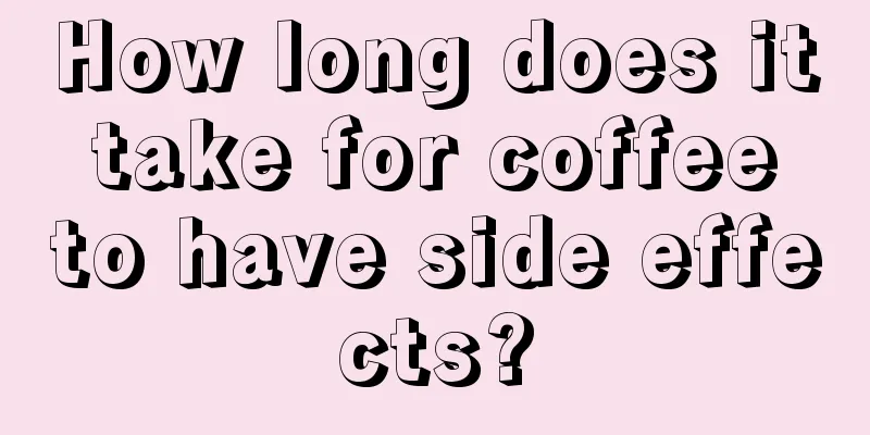 How long does it take for coffee to have side effects?