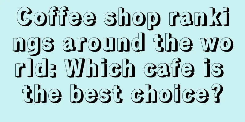 Coffee shop rankings around the world: Which cafe is the best choice?